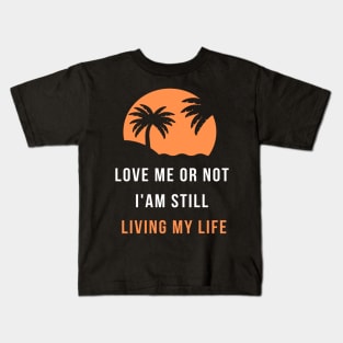 love me or not  i'am still  living my life Kids T-Shirt